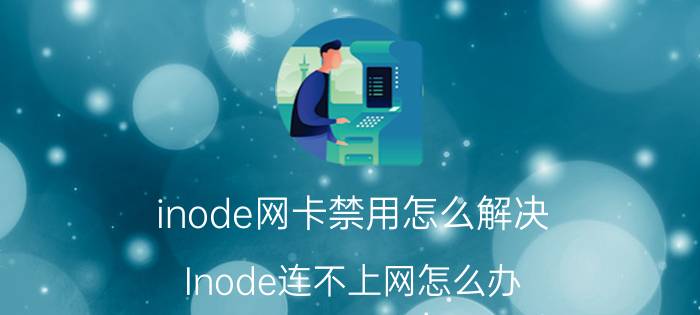 inode网卡禁用怎么解决 Inode连不上网怎么办？